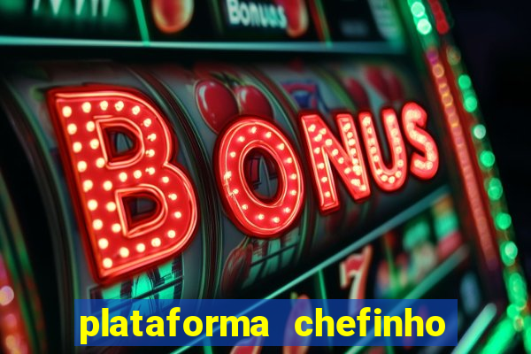 plataforma chefinho 777 bet